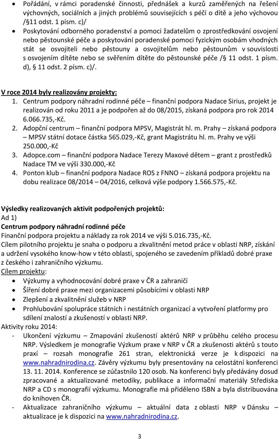 osvojitelům nebo pěstounům v souvislosti s osvojením dítěte nebo se svěřením dítěte do pěstounské péče / 11 odst. 1 písm. d), 11 odst. 2 písm. c)/. V roce 2014 byly realizovány projekty: 1.