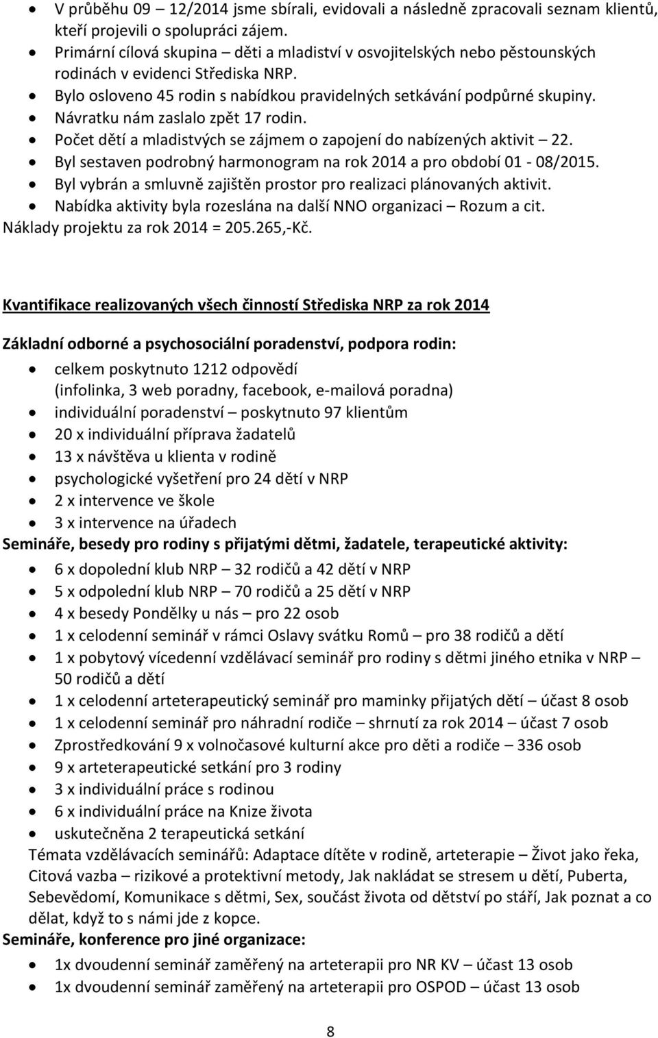 Návratku nám zaslalo zpět 17 rodin. Počet dětí a mladistvých se zájmem o zapojení do nabízených aktivit 22. Byl sestaven podrobný harmonogram na rok 2014 a pro období 01-08/2015.