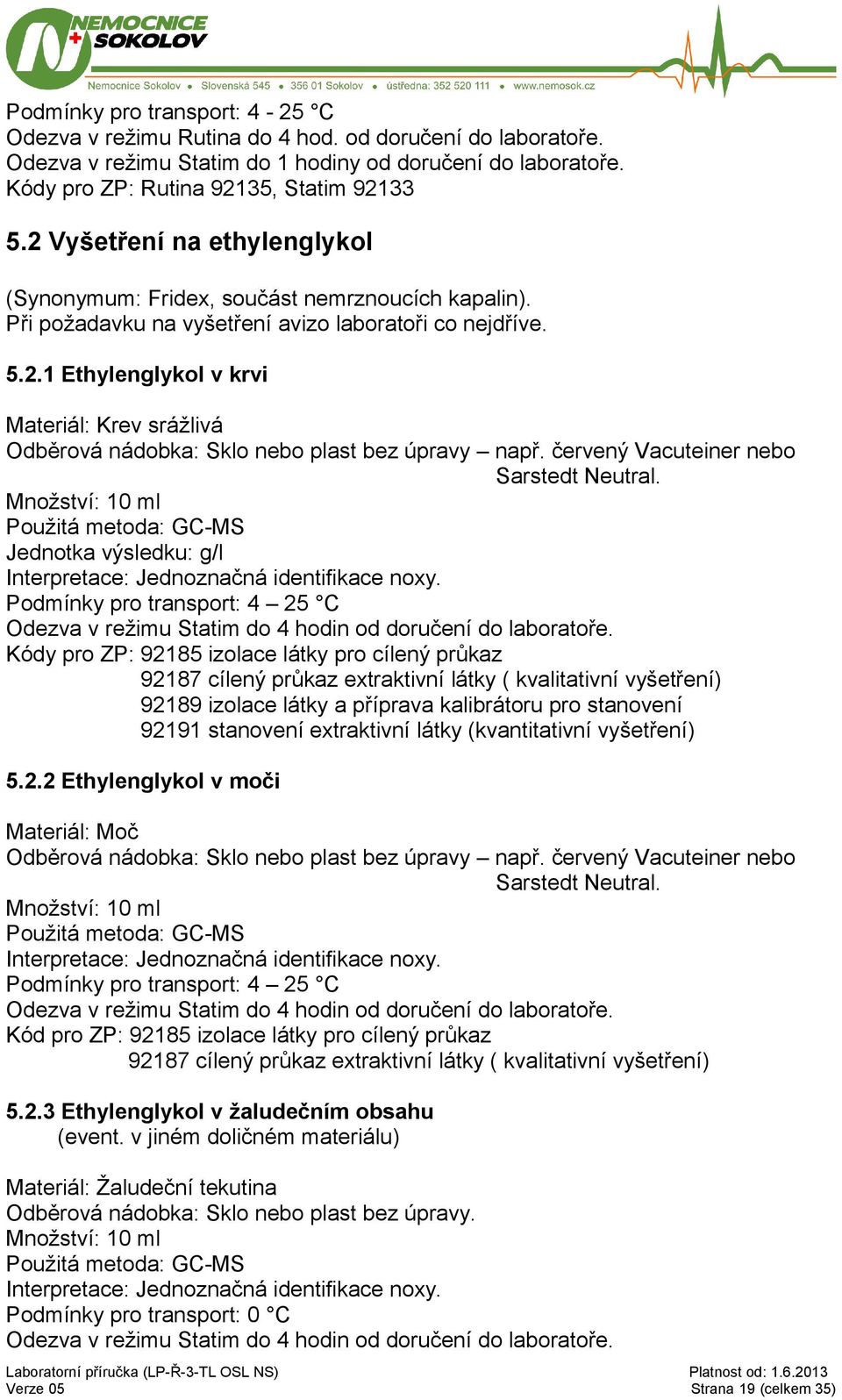 červený Vacuteiner nebo Sarstedt Neutral. Množství: 10 ml Použitá metoda: GC-MS Jednotka výsledku: g/l Interpretace: Jednoznačná identifikace noxy.