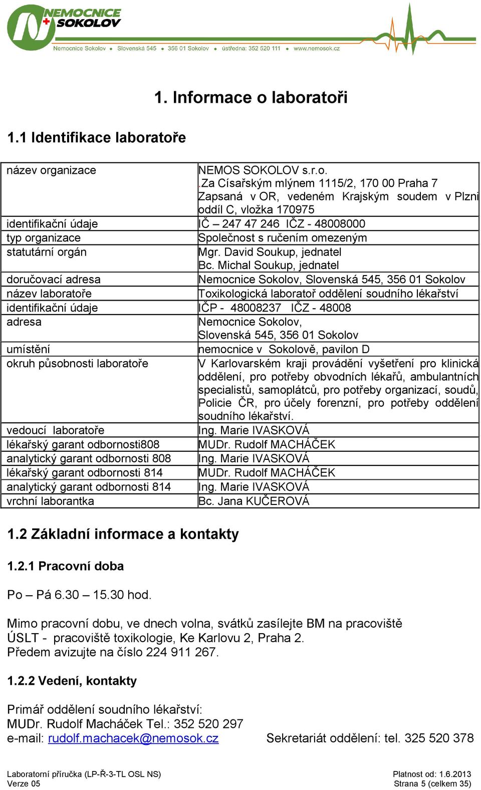 údaje IČ 247 47 246 IČZ - 48008000 typ organizace Společnost s ručením omezeným statutární orgán Mgr. David Soukup, jednatel Bc.