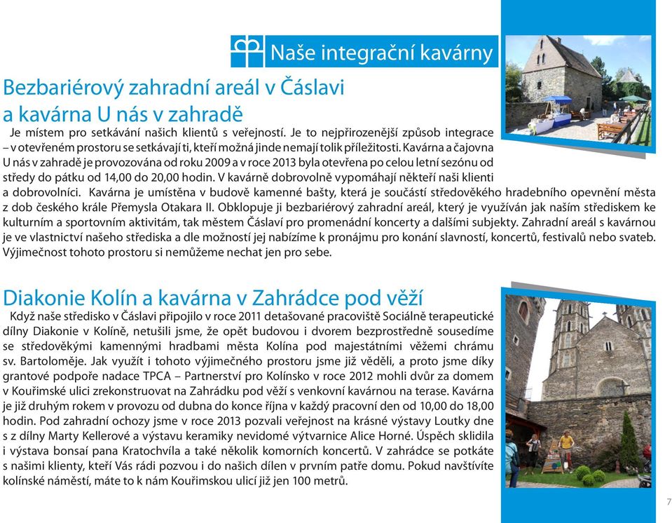 Kavárna a čajovna U nás v zahradě je provozována od roku 2009 a v roce 2013 byla otevřena po celou letní sezónu od středy do pátku od 14,00 do 20,00 hodin.