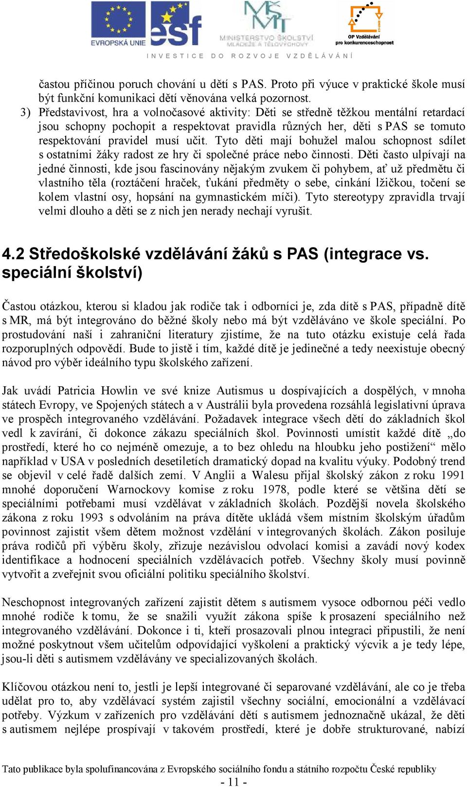 Tyto děti mají bohužel malou schopnost sdílet s ostatními žáky radost ze hry či společné práce nebo činnosti.