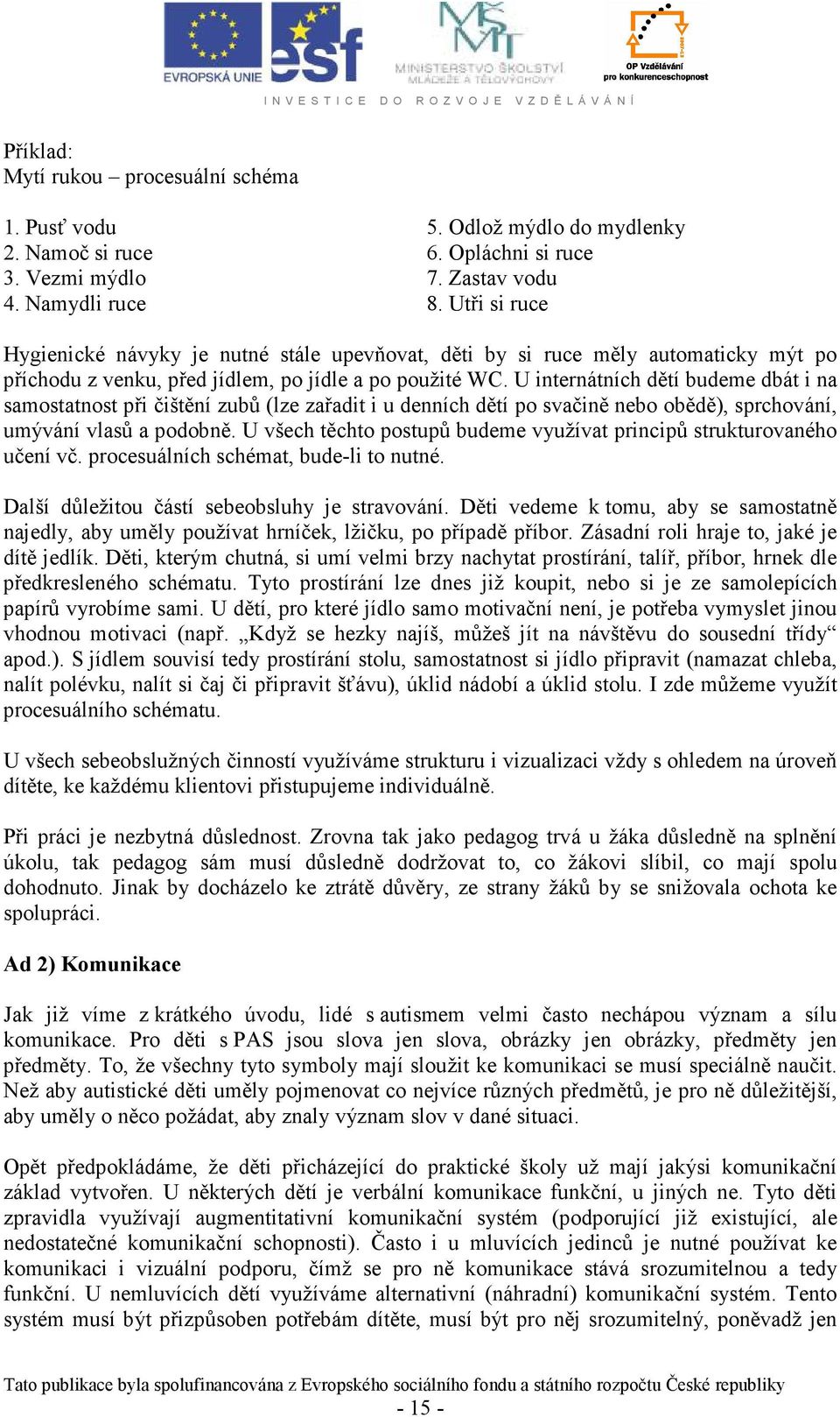 U internátních dětí budeme dbát i na samostatnost při čištění zubů (lze zařadit i u denních dětí po svačině nebo obědě), sprchování, umývání vlasů a podobně.