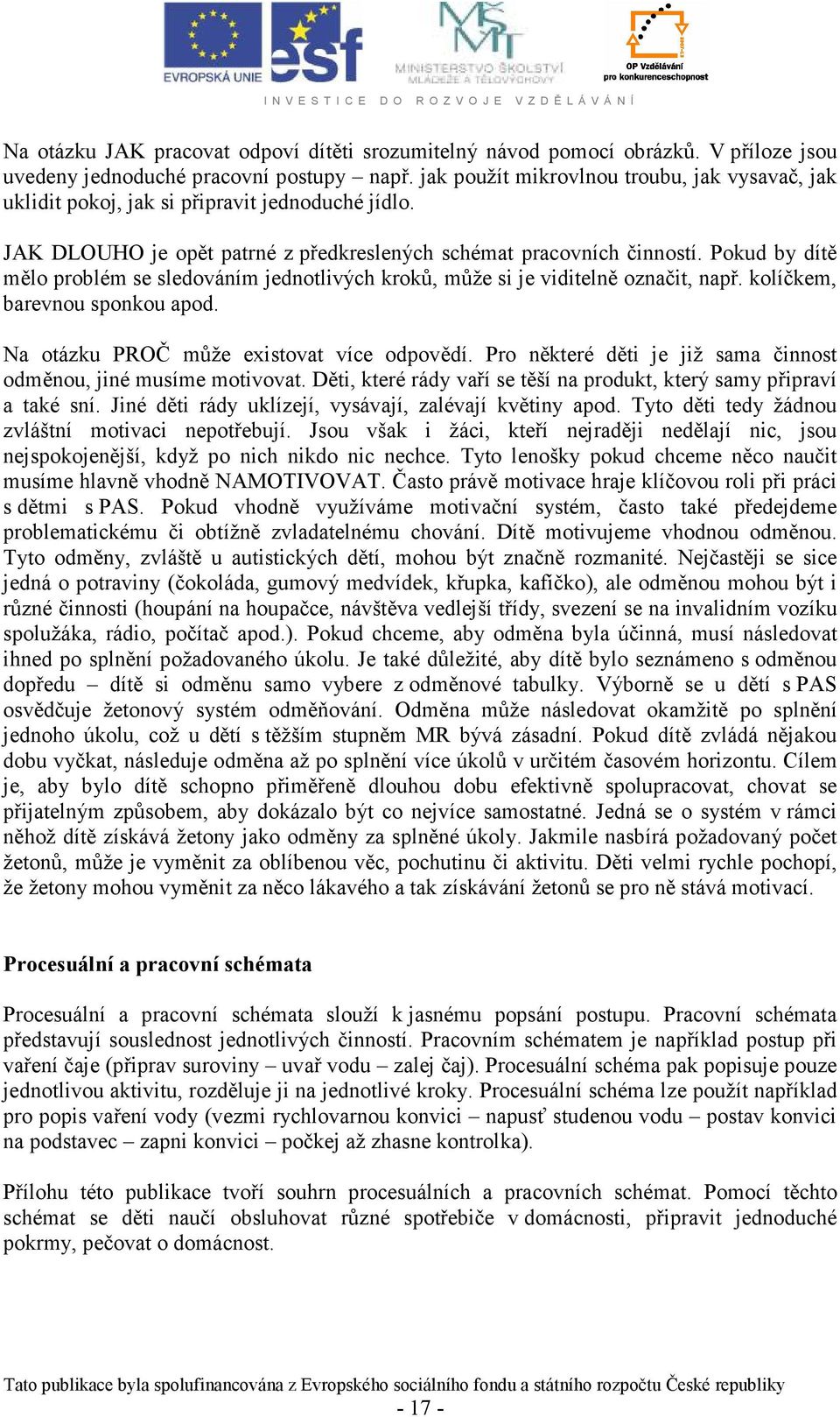 Pokud by dítě mělo problém se sledováním jednotlivých kroků, může si je viditelně označit, např. kolíčkem, barevnou sponkou apod. Na otázku PROČ může existovat více odpovědí.