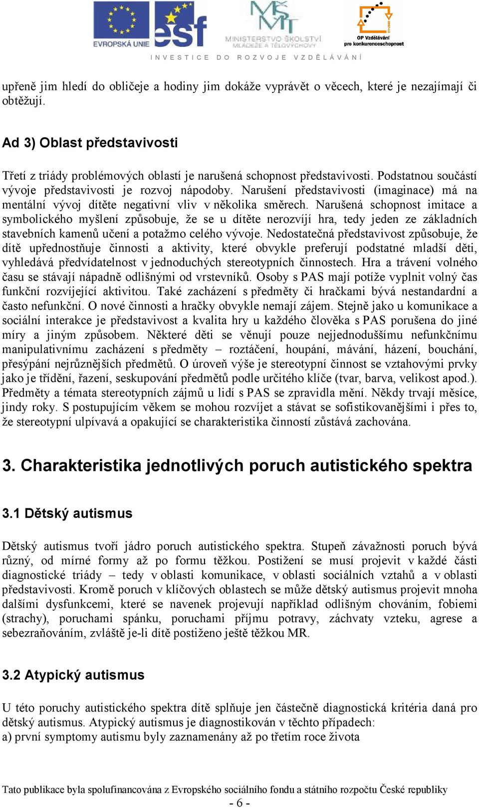 Narušení představivosti (imaginace) má na mentální vývoj dítěte negativní vliv v několika směrech.