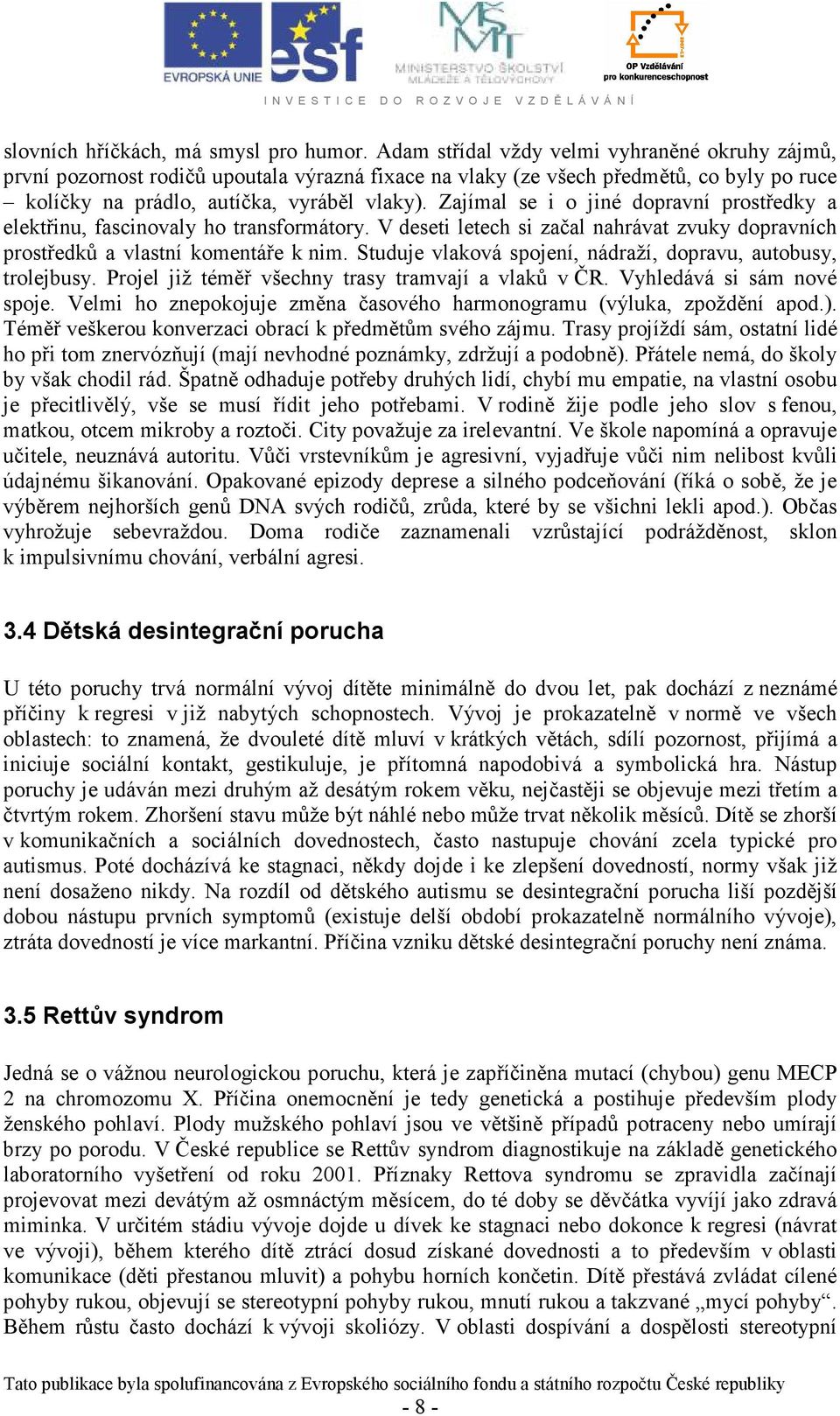 Zajímal se i o jiné dopravní prostředky a elektřinu, fascinovaly ho transformátory. V deseti letech si začal nahrávat zvuky dopravních prostředků a vlastní komentáře k nim.