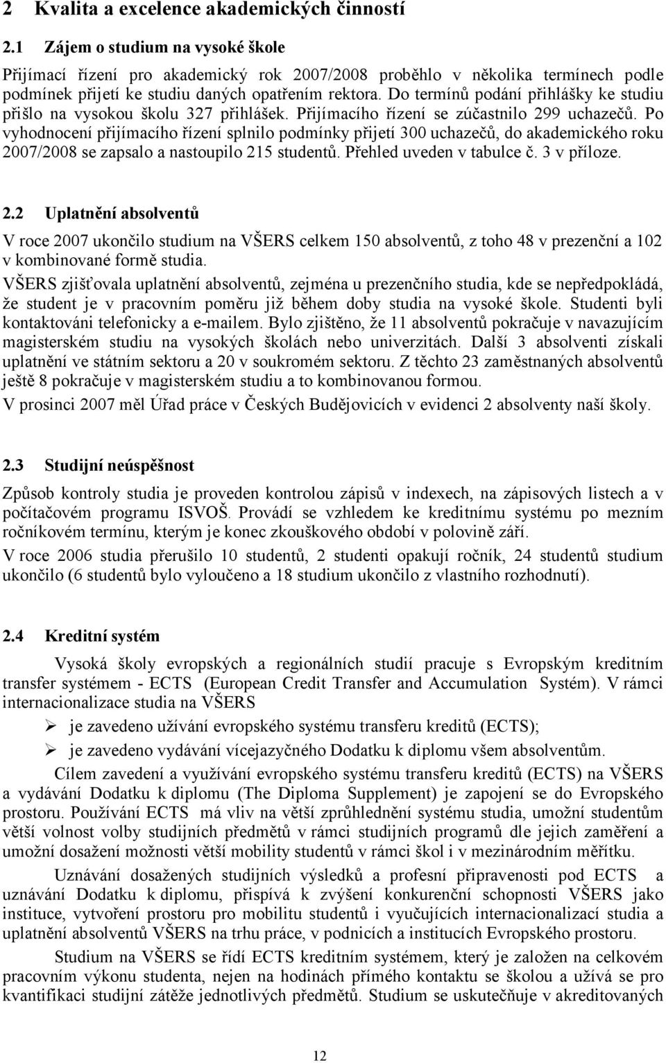 Do termínů podání přihlášky ke studiu přišlo na vysokou školu 327 přihlášek. Přijímacího řízení se zúčastnilo 299 uchazečů.