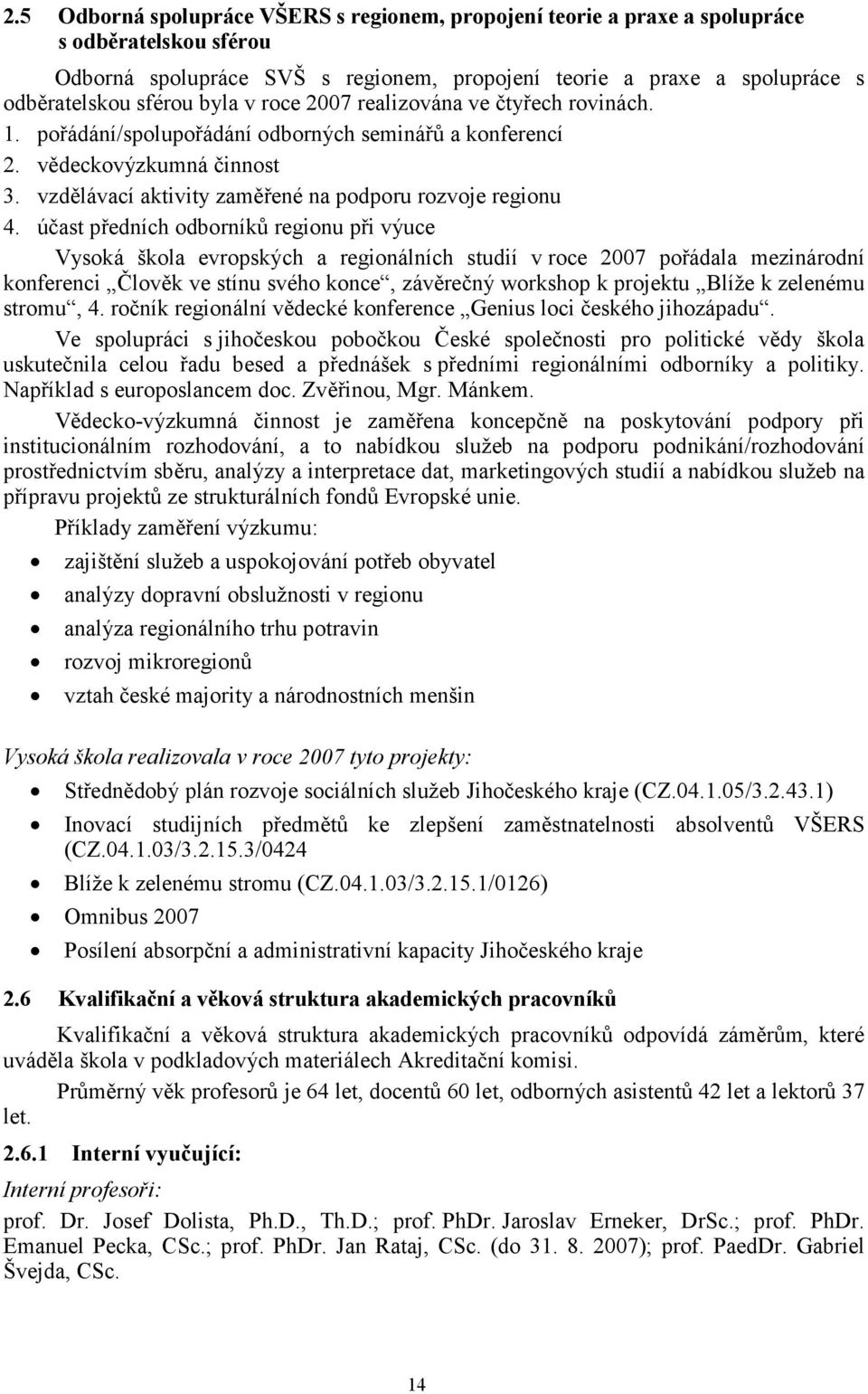 účast předních odborníků regionu při výuce Vysoká škola evropských a regionálních studií v roce 2007 pořádala mezinárodní konferenci Člověk ve stínu svého konce, závěrečný workshop k projektu Blíže k