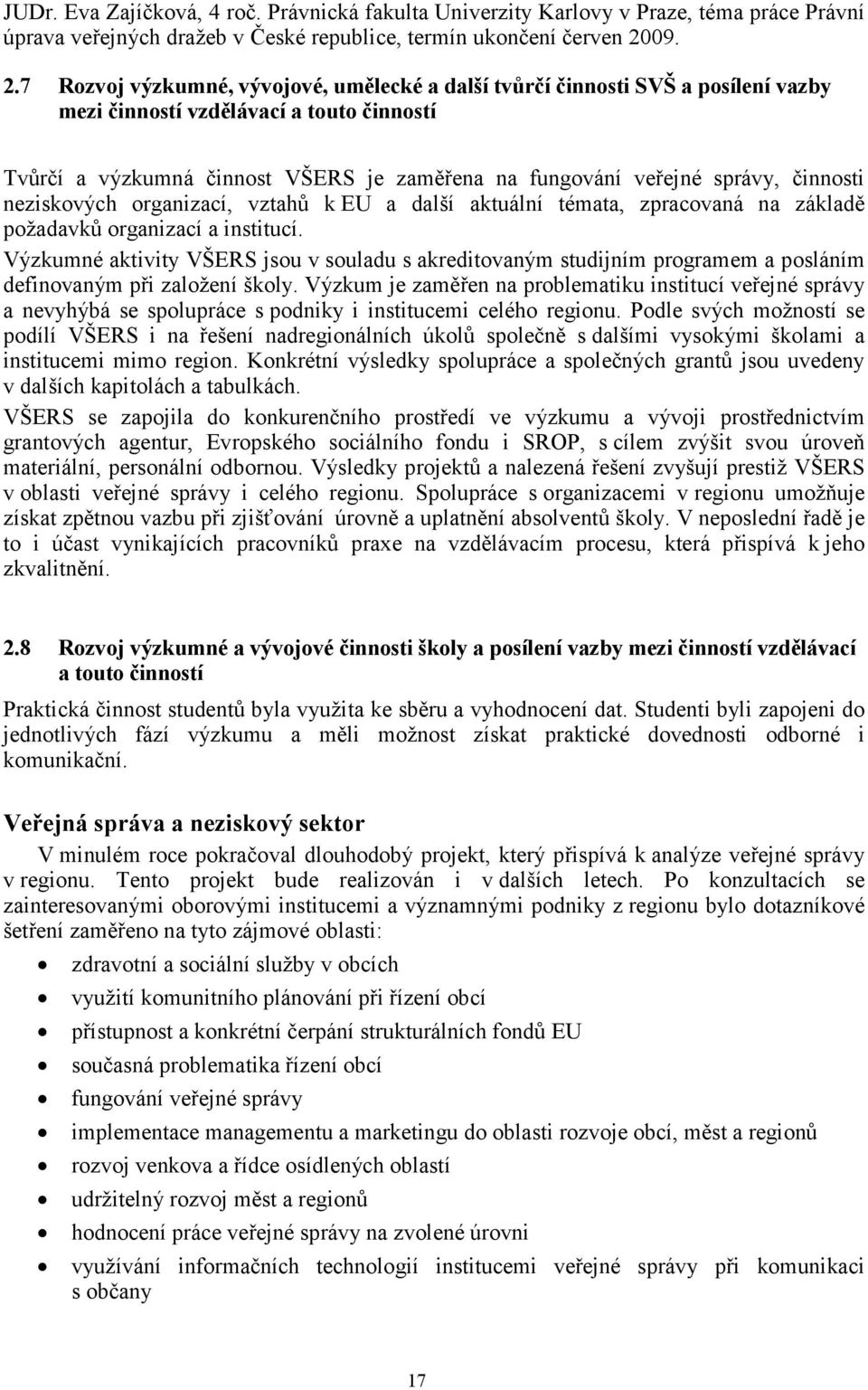 7 Rozvoj výzkumné, vývojové, umělecké a další tvůrčí činnosti SVŠ a posílení vazby mezi činností vzdělávací a touto činností Tvůrčí a výzkumná činnost VŠERS je zaměřena na fungování veřejné správy,