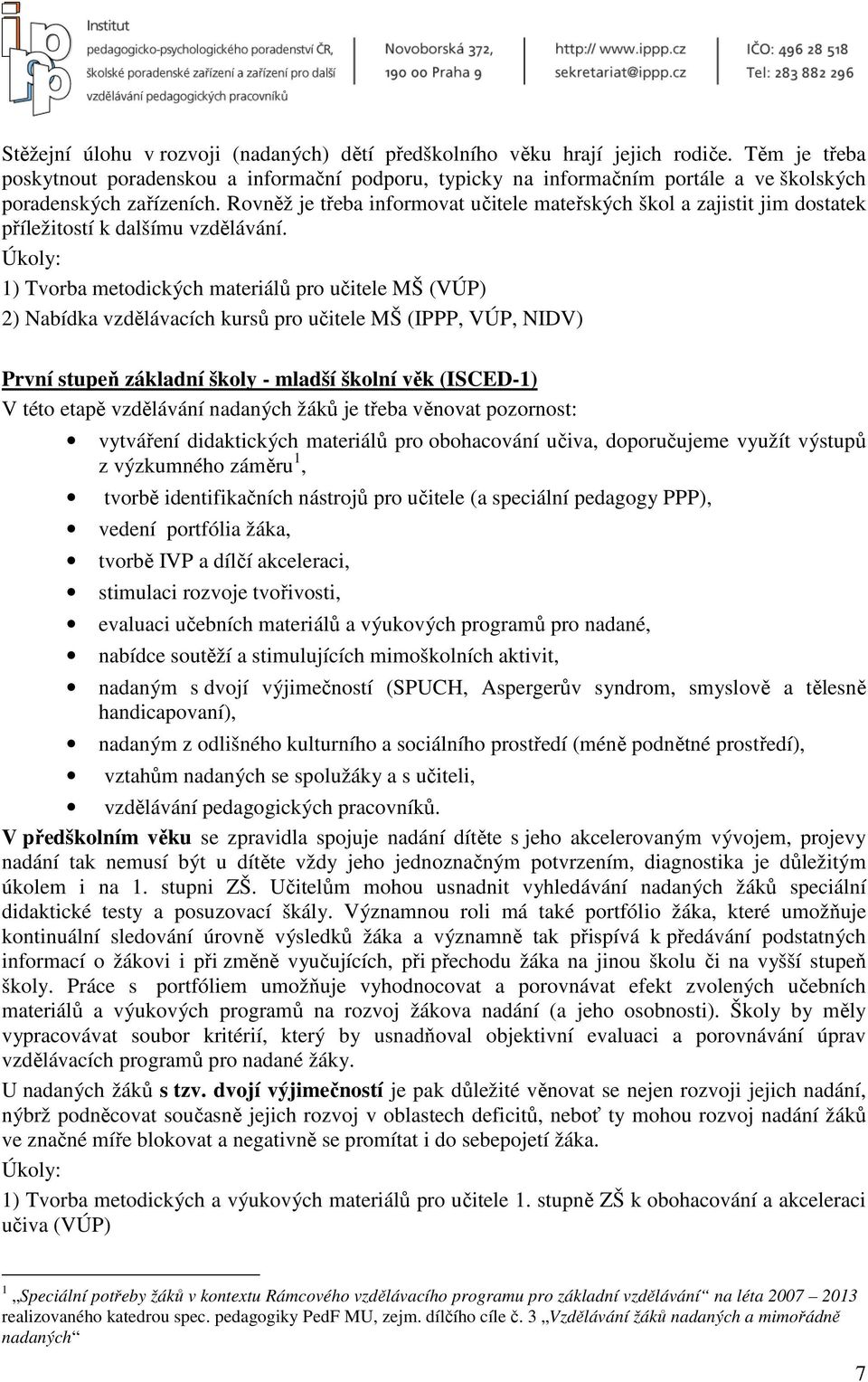 Rovněž je třeba informovat učitele mateřských škol a zajistit jim dostatek příležitostí k dalšímu vzdělávání.