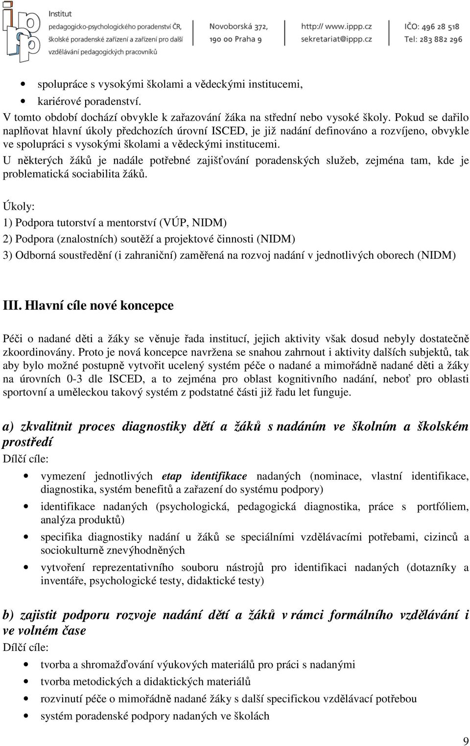 U některých žáků je nadále potřebné zajišťování poradenských služeb, zejména tam, kde je problematická sociabilita žáků.