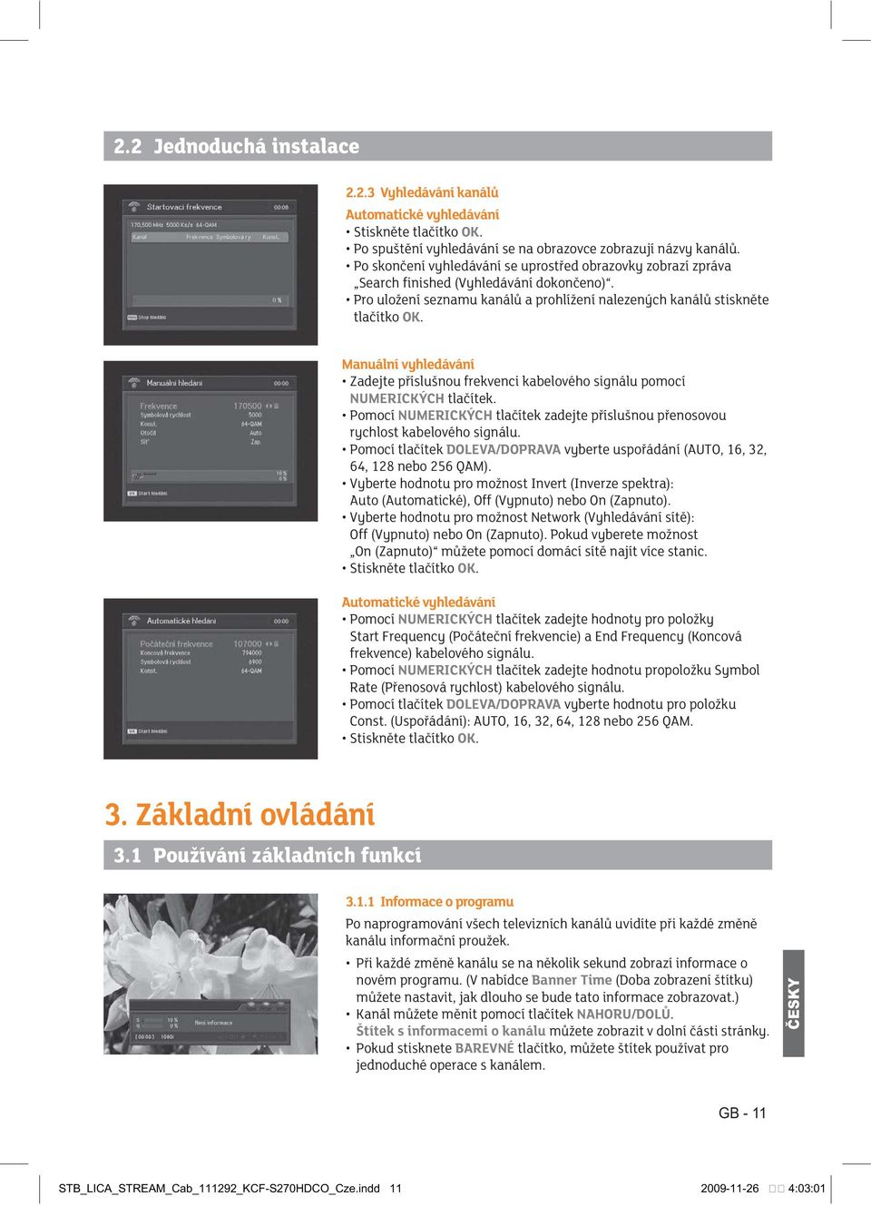 Automatické vyhledávání NUMERICKÝCH tlačítek zadejte hodnoty pro položky NUMERICKÝCH tlačítek zadejte hodnotu propoložku Symbol DOLEVA/DOPRAVA vyberte hodnotu pro položku OK. 3. Základní ovládání 3.