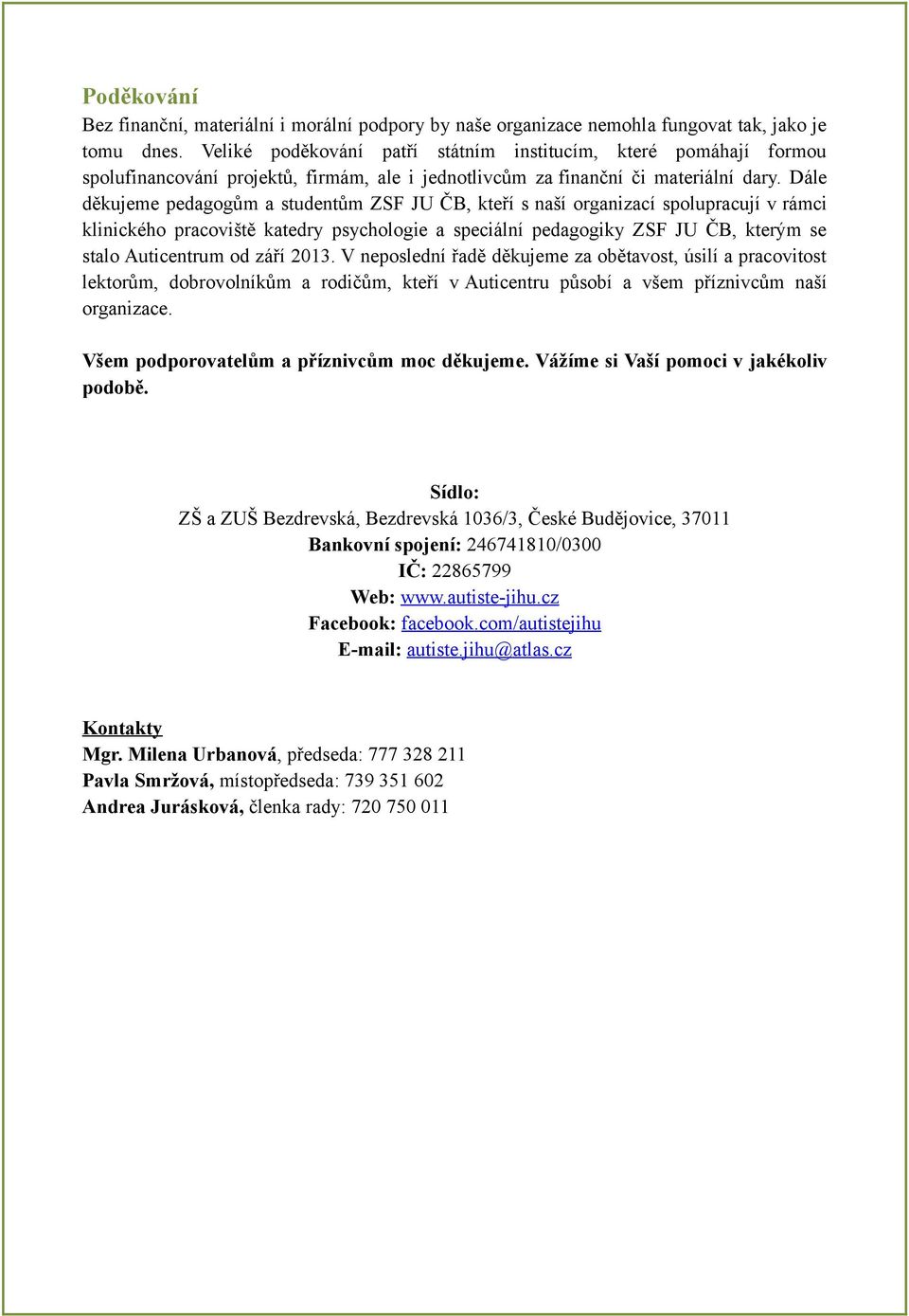 Dále děkujeme pedagogům a studentům ZSF JU ČB, kteří s naší organizací spolupracují v rámci klinického pracoviště katedry psychologie a speciální pedagogiky ZSF JU ČB, kterým se stalo Auticentrum od