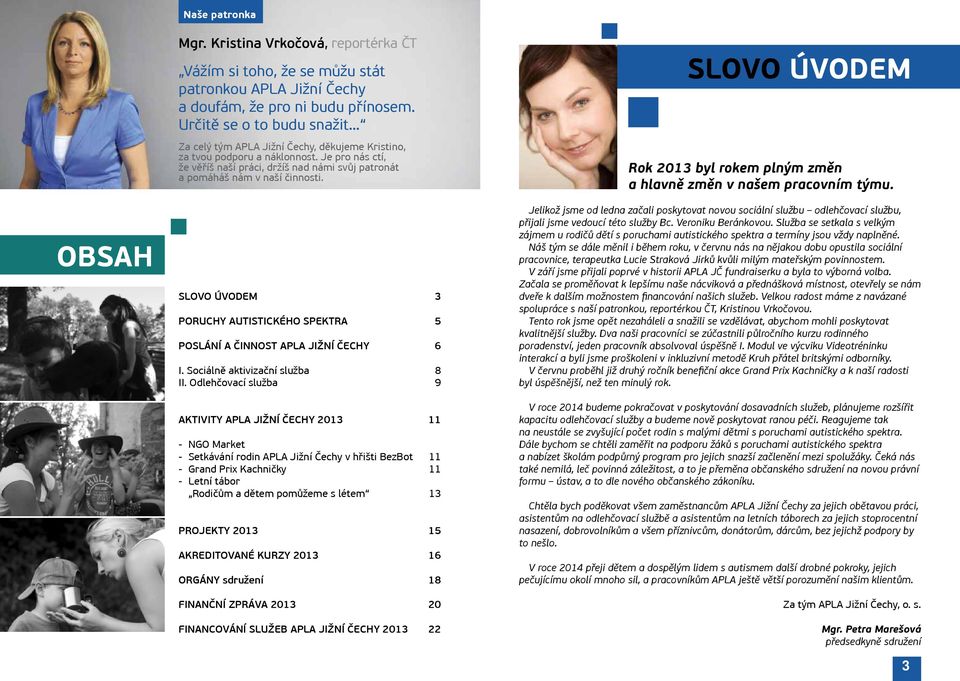 Je pro nás ctí, že věříš naší práci, držíš nad námi svůj patronát a pomáháš nám v naší činnosti. SLOVO ÚVODEM 3 PORUCHY AUTISTICKÉHO SPEKTRA 5 POSLÁNÍ A ČINNOST APLA JIŽNÍ ČECHY 6 I.