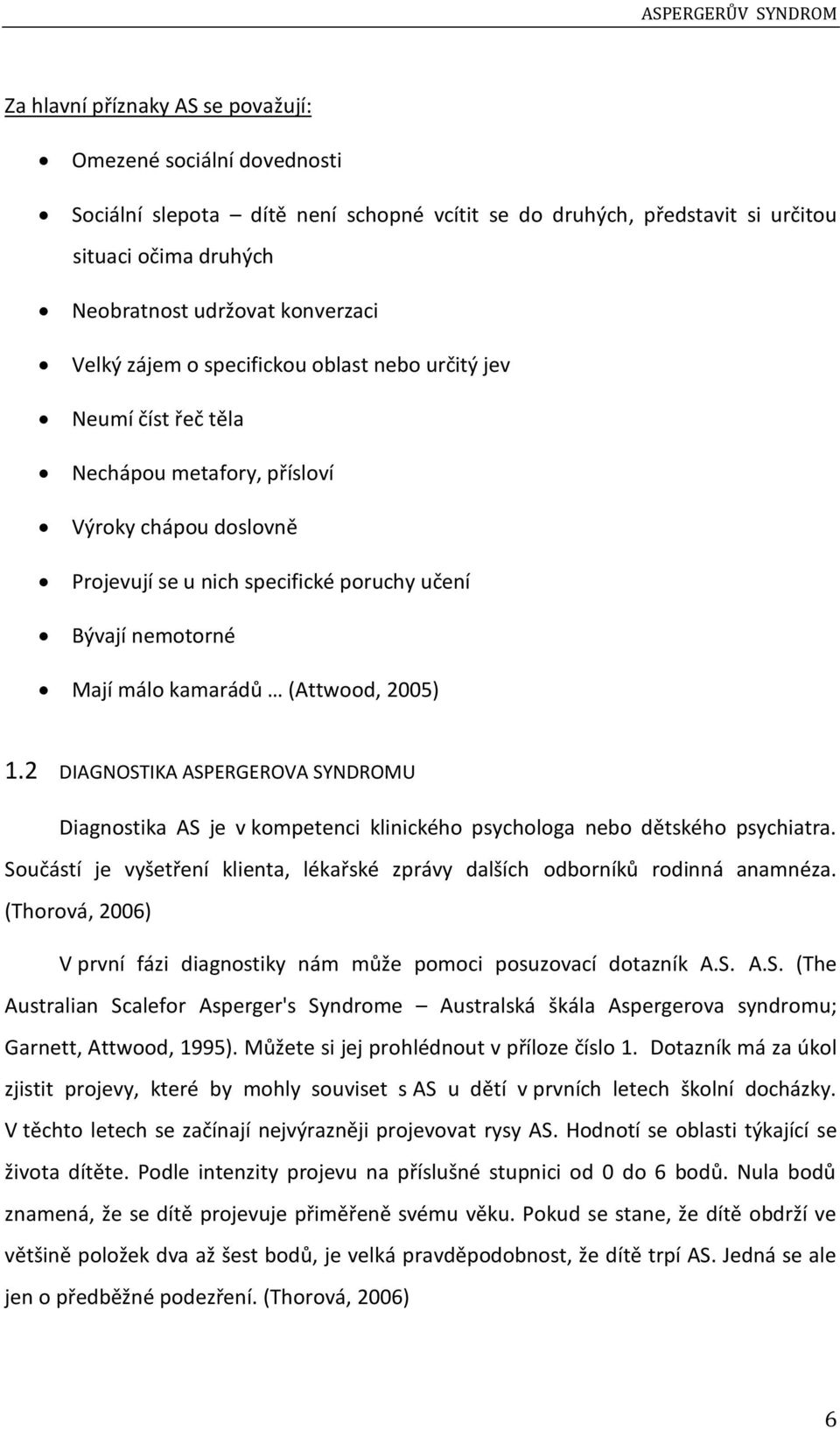 nemotorné Mají málo kamarádů (Attwood, 2005) 1.2 DIAGNOSTIKA ASPERGEROVA SYNDROMU Diagnostika AS je v kompetenci klinického psychologa nebo dětského psychiatra.