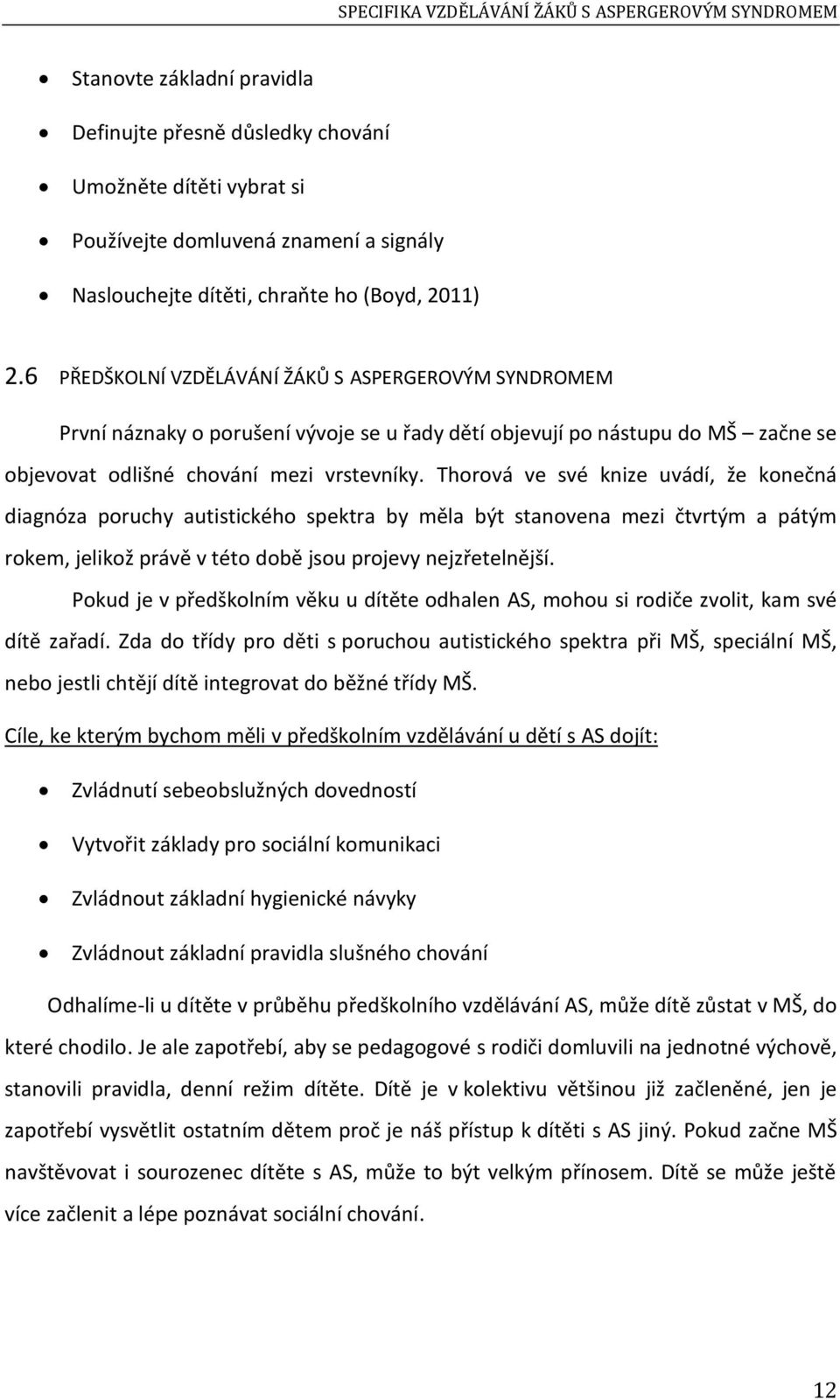 6 PŘEDŠKOLNÍ VZDĚLÁVÁNÍ ŽÁKŮ S ASPERGEROVÝM SYNDROMEM První náznaky o porušení vývoje se u řady dětí objevují po nástupu do MŠ začne se objevovat odlišné chování mezi vrstevníky.