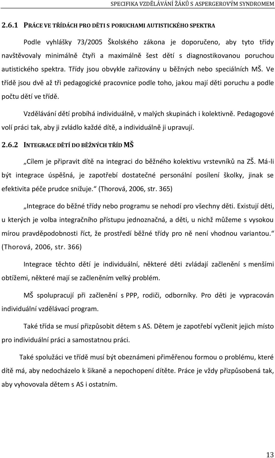 diagnostikovanou poruchou autistického spektra. Třídy jsou obvykle zařizovány u běžných nebo speciálních MŠ.