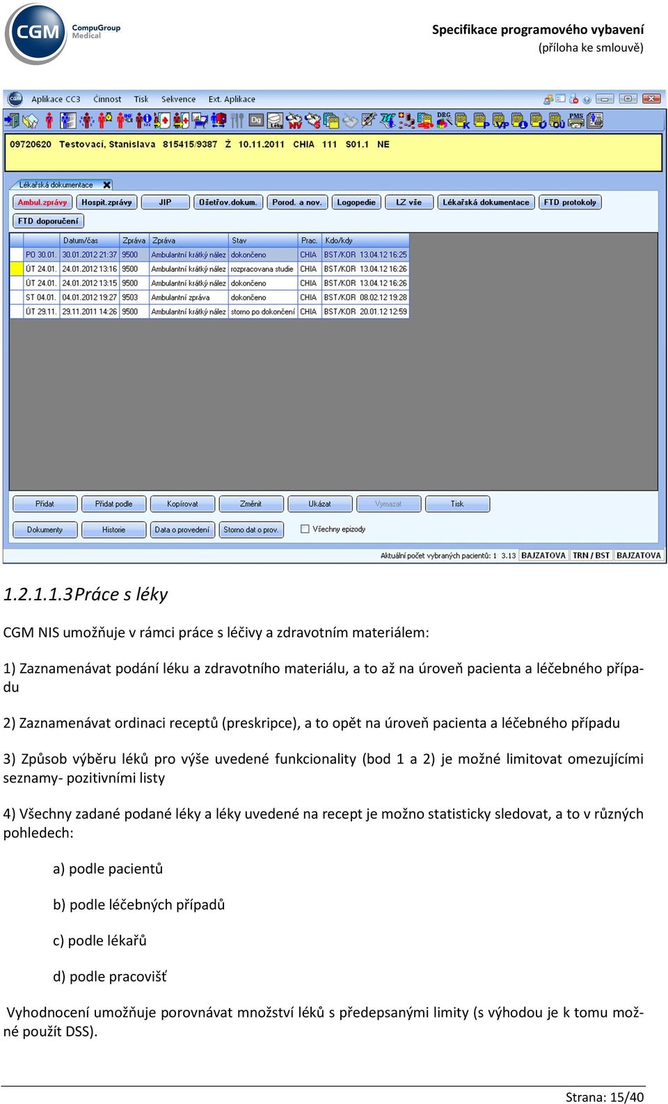 limitovat omezujícími seznamy- pozitivními listy 4) Všechny zadané podané léky a léky uvedené na recept je možno statisticky sledovat, a to v různých pohledech: a) podle pacientů