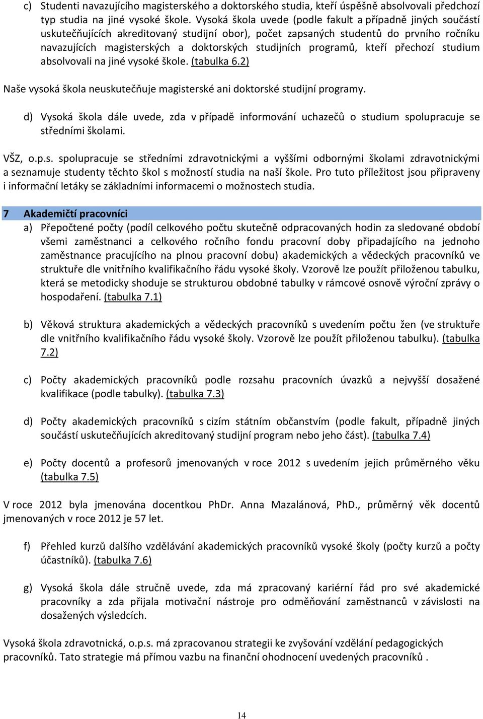 studijních programů, kteří přechozí studium absolvovali na jiné vysoké škole. (tabulka 6.2) Naše vysoká škola neuskutečňuje magisterské ani doktorské studijní programy.