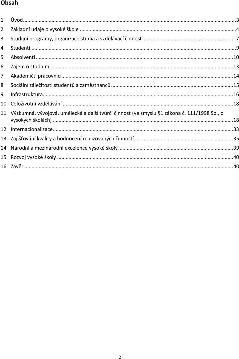.. 16 10 Celoživotní vzdělávání... 18 11 Výzkumná, vývojová, umělecká a další tvůrčí činnost (ve smyslu 1 zákona č. 111/1998 Sb., o vysokých školách).