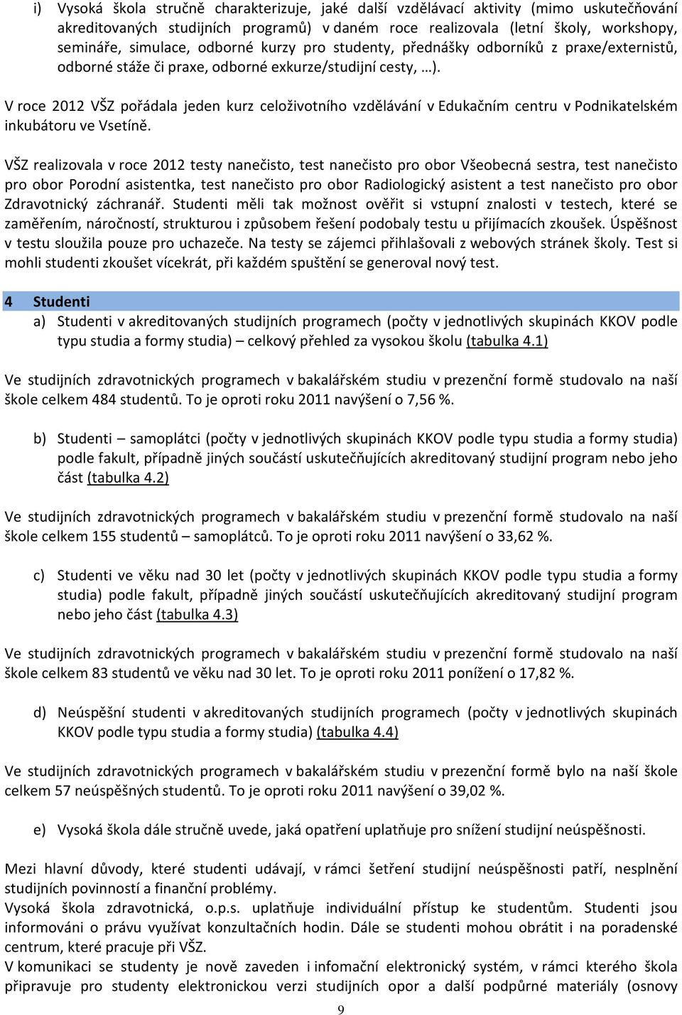 V roce 2012 VŠZ pořádala jeden kurz celoživotního vzdělávání v Edukačním centru v Podnikatelském inkubátoru ve Vsetíně.