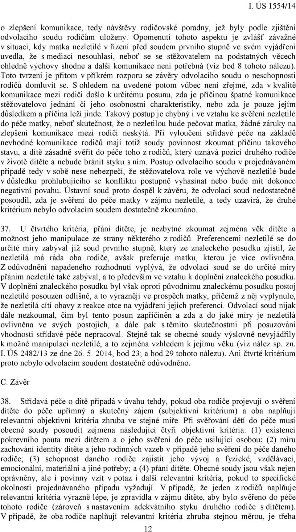 podstatných věcech ohledně výchovy shodne a další komunikace není potřebná (viz bod 8 tohoto nálezu).