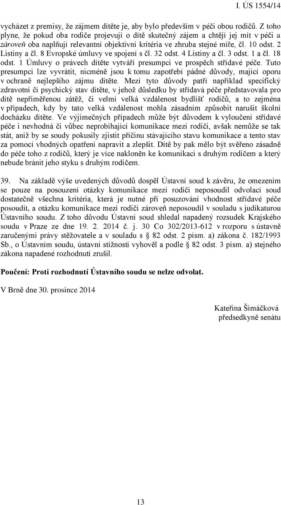 8 Evropské úmluvy ve spojení s čl. 32 odst. 4 Listiny a čl. 3 odst. 1 a čl. 18 odst. 1 Úmluvy o právech dítěte vytváří presumpci ve prospěch střídavé péče.