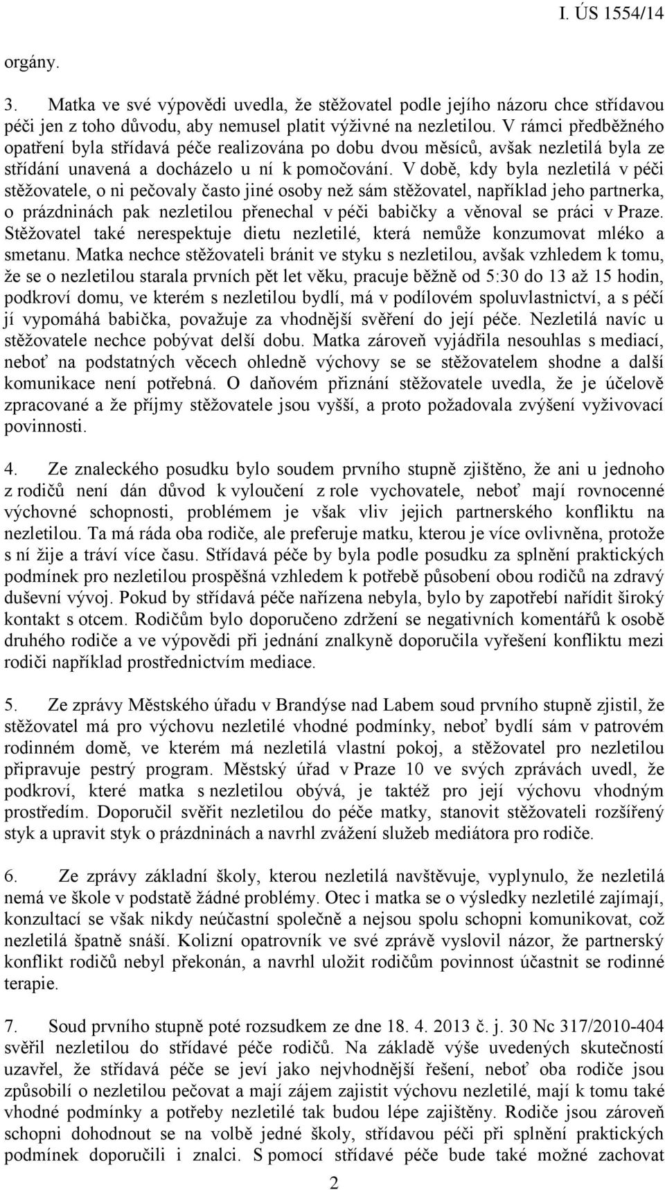 V době, kdy byla nezletilá v péči stěžovatele, o ni pečovaly často jiné osoby než sám stěžovatel, například jeho partnerka, o prázdninách pak nezletilou přenechal v péči babičky a věnoval se práci v