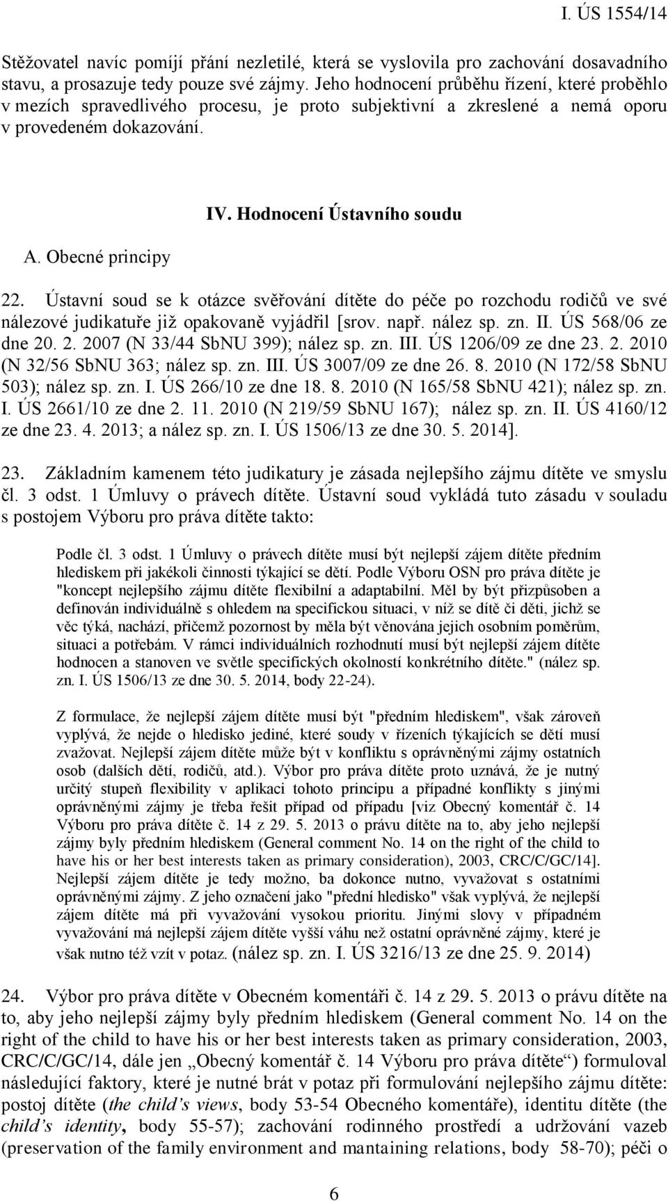 Hodnocení Ústavního soudu 22. Ústavní soud se k otázce svěřování dítěte do péče po rozchodu rodičů ve své nálezové judikatuře již opakovaně vyjádřil [srov. např. nález sp. zn. II. ÚS 568/06 ze dne 20.