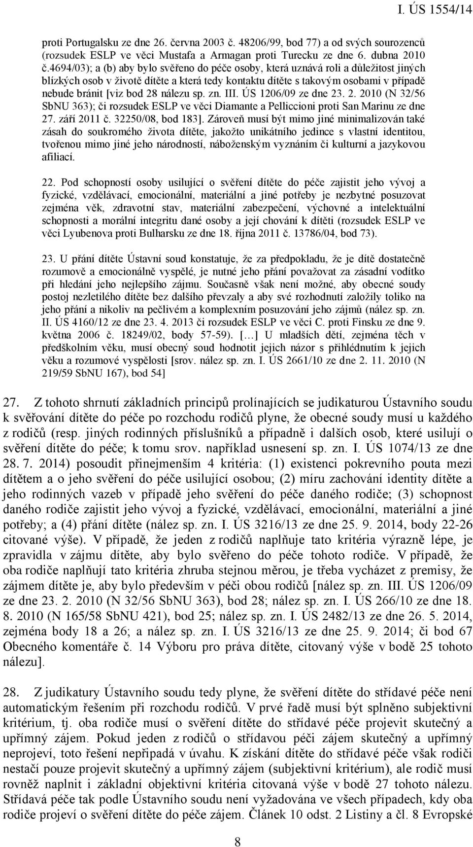 nálezu sp. zn. III. ÚS 1206/09 ze dne 23. 2. 2010 (N 32/56 SbNU 363); či rozsudek ESLP ve věci Diamante a Pelliccioni proti San Marinu ze dne 27. září 2011 č. 32250/08, bod 183].