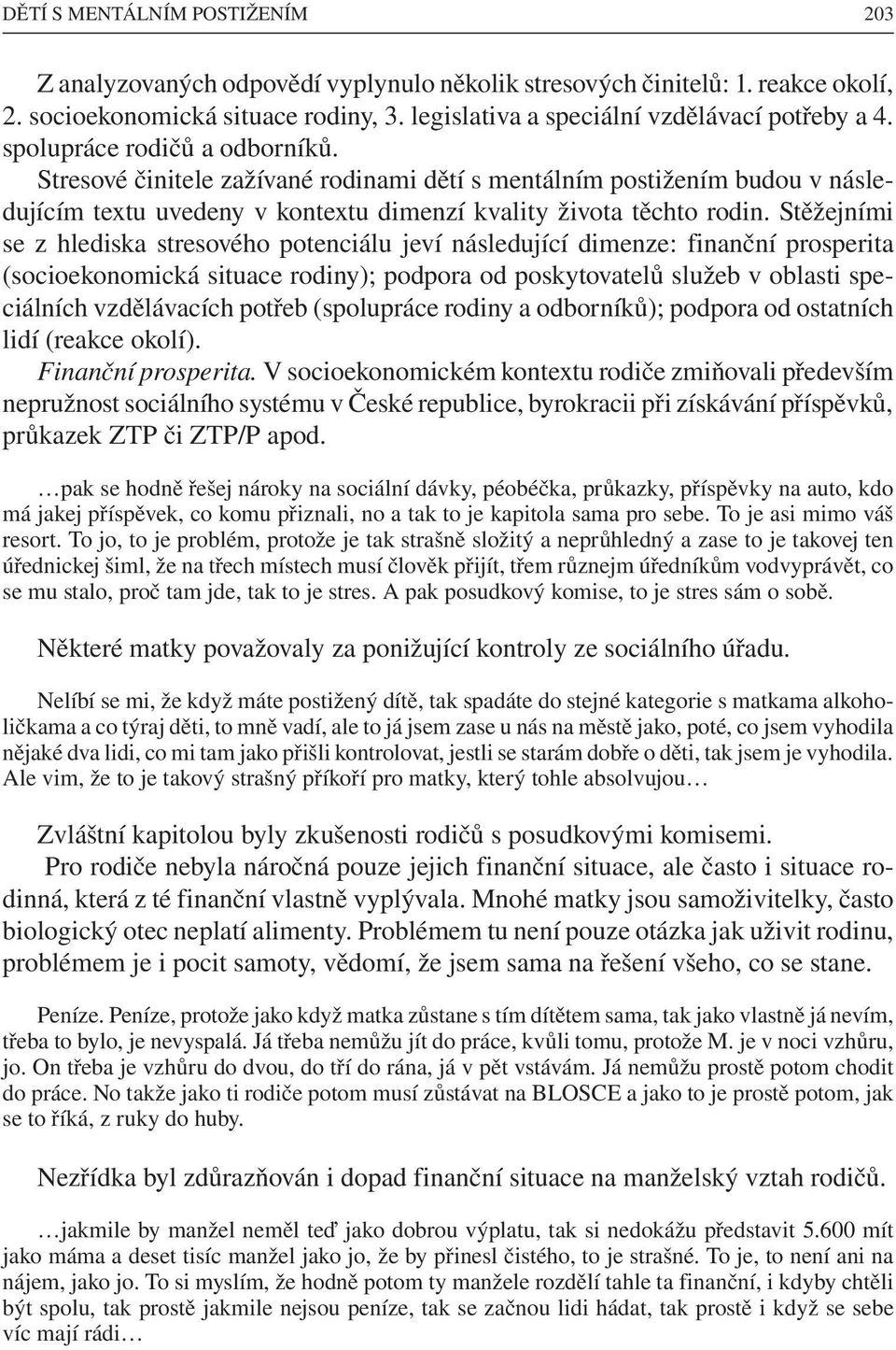 Stěžejními se z hlediska stresového potenciálu jeví následující dimenze: finanční prosperita (socioekonomická situace rodiny); podpora od poskytovatelů služeb v oblasti speciálních vzdělávacích