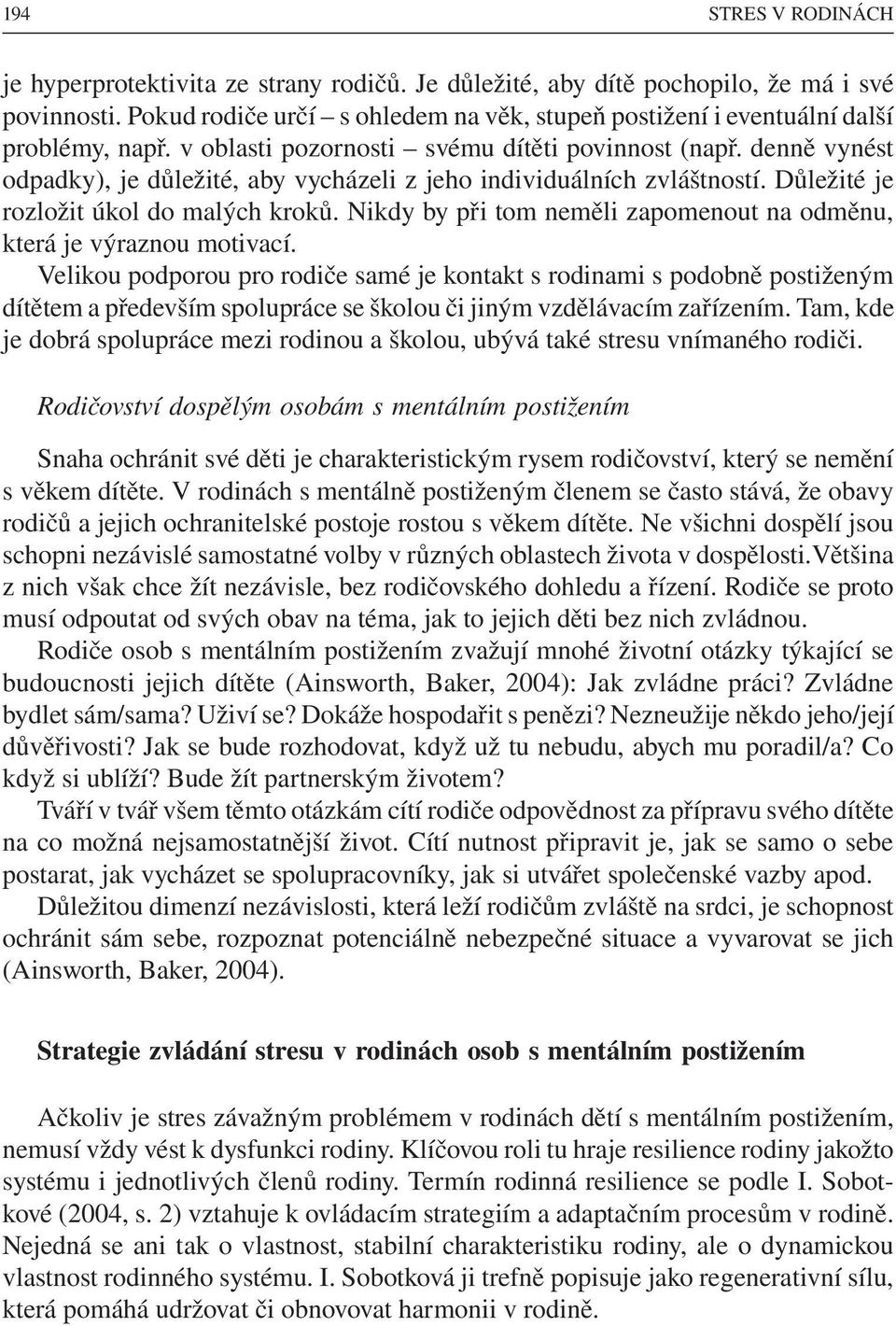 denně vynést odpadky), je důležité, aby vycházeli z jeho individuálních zvláštností. Důležité je rozložit úkol do malých kroků.