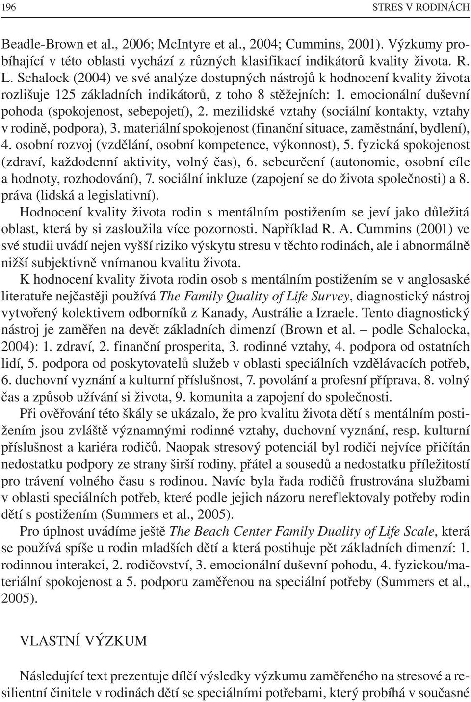 mezilidské vztahy (sociální kontakty, vztahy v rodině, podpora), 3. materiální spokojenost (finanční situace, zaměstnání, bydlení), 4. osobní rozvoj (vzdělání, osobní kompetence, výkonnost), 5.