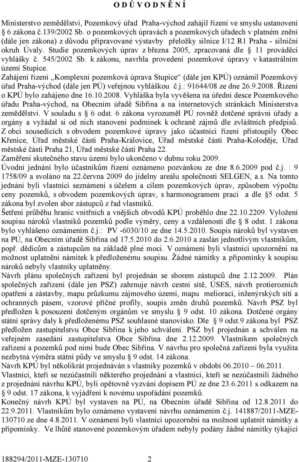 Studie pozemkových úprav z března 2005, zpracovaná dle 11 prováděcí vyhlášky č. 545/2002 Sb. k zákonu, navrhla provedení pozemkové úpravy v katastrálním území Stupice.