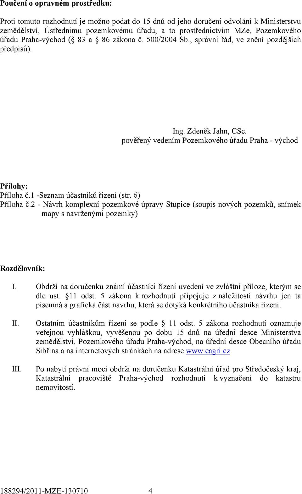 pověřený vedením Pozemkového úřadu Praha - východ Přílohy: Příloha č.1 -Seznam účastníků řízení (str. 6) Příloha č.