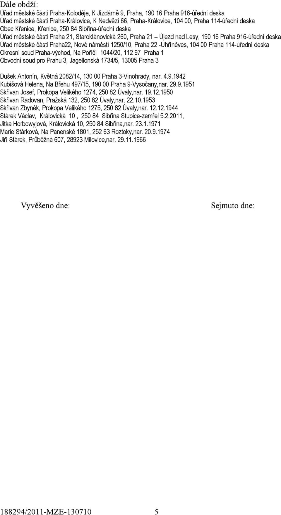 1250/10, Praha 22 -Uhříněves, 104 00 Praha 114-úřední deska Okresní soud Praha-východ, Na Poříčí 1044/20, 112 97 Praha 1 Obvodní soud pro Prahu 3, Jagellonská 1734/5, 13005 Praha 3 Dušek Antonín,