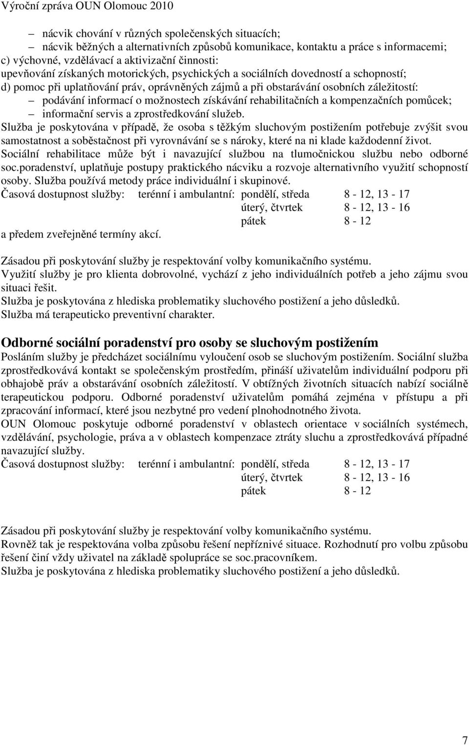 získávání rehabilitačních a kompenzačních pomůcek; informační servis a zprostředkování služeb.