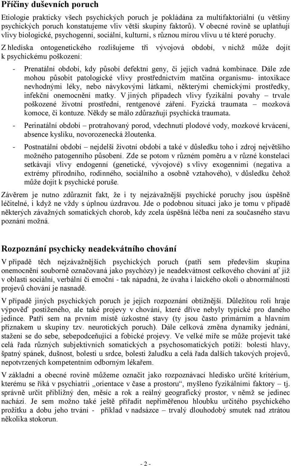 Z hlediska ontogenetického rozlišujeme tři vývojová období, v nichž může dojít k psychickému poškození: - Prenatální období, kdy působí defektní geny, či jejich vadná kombinace.