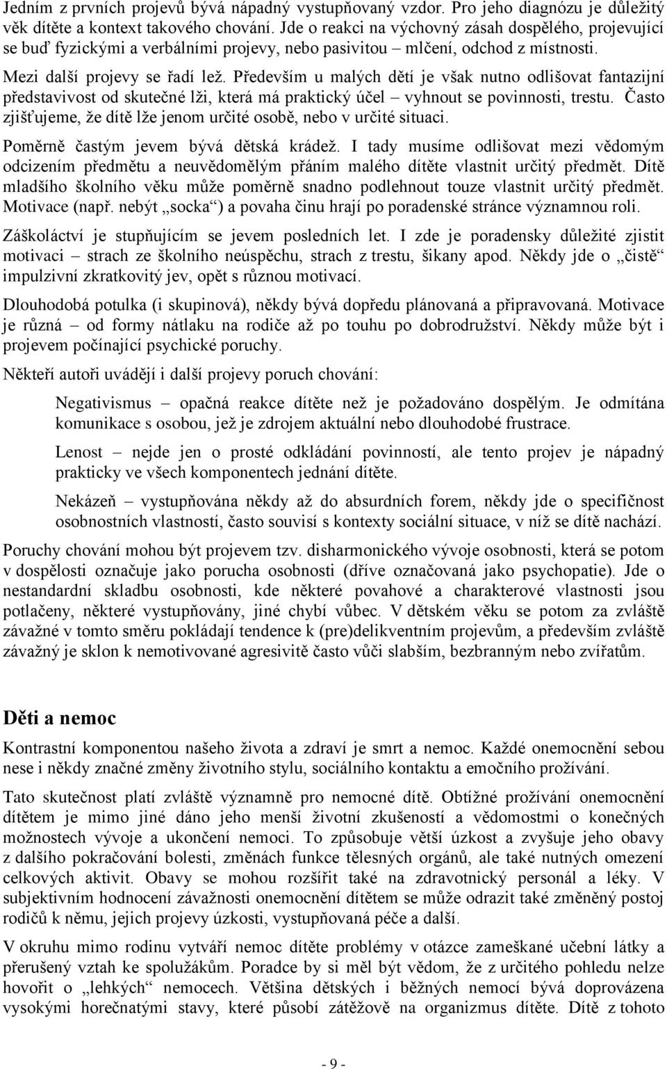 Především u malých dětí je však nutno odlišovat fantazijní představivost od skutečné lži, která má praktický účel vyhnout se povinnosti, trestu.