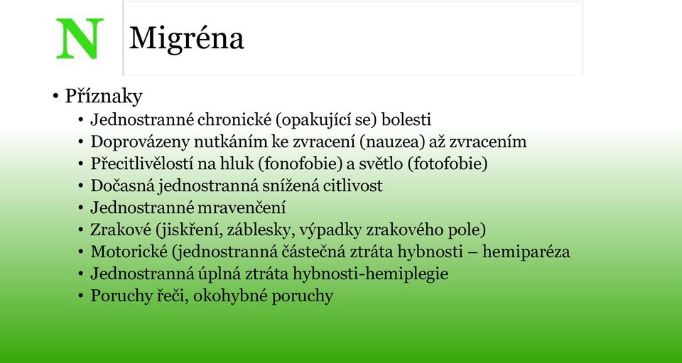 citlivost Jednostranné mravenčení Zrakové (jiskření, záblesky, výpadky zrakového pole) Motorické