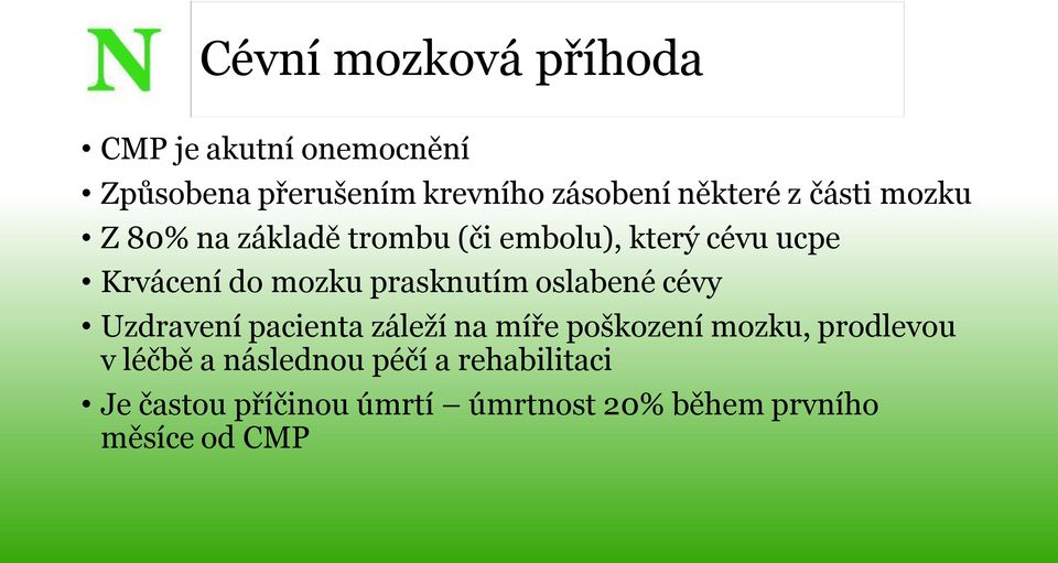 prasknutím oslabené cévy Uzdravení pacienta záleží na míře poškození mozku, prodlevou v