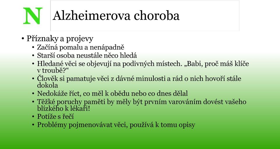 Člověk si pamatuje věci z dávné minulosti a rád o nich hovoří stále dokola Nedokáže říct, co měl k obědu nebo