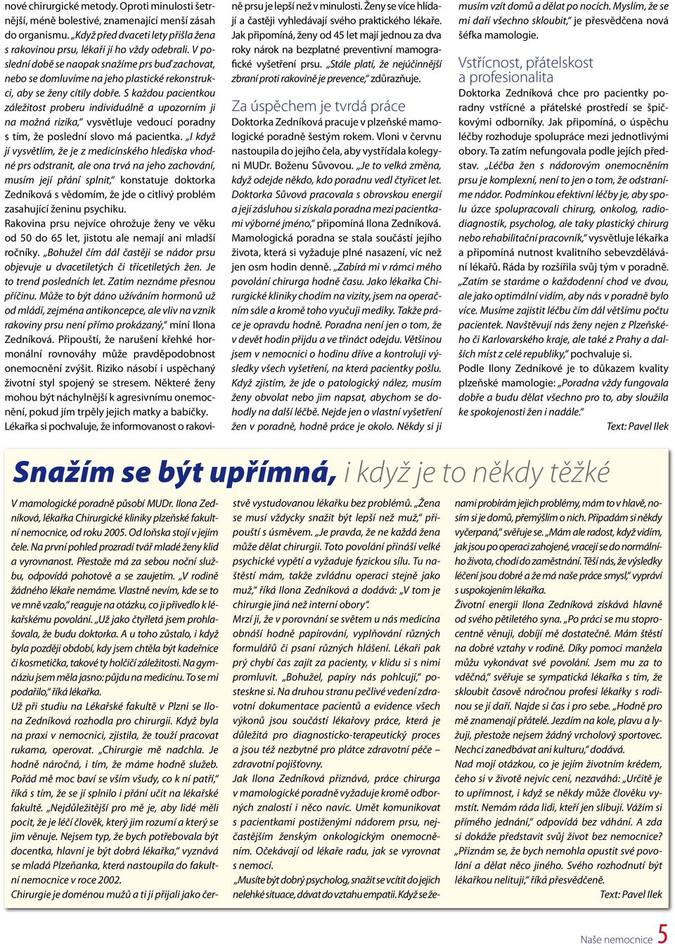 Za úspěchem je tvrdá práce Doktorka Zedníková pracuje v plzeňské mamologické poradně šestým rokem. Vloni v červnu nastoupila do jejího čela, aby vystřídala kolegyni MUDr. Boženu Sůvovou.