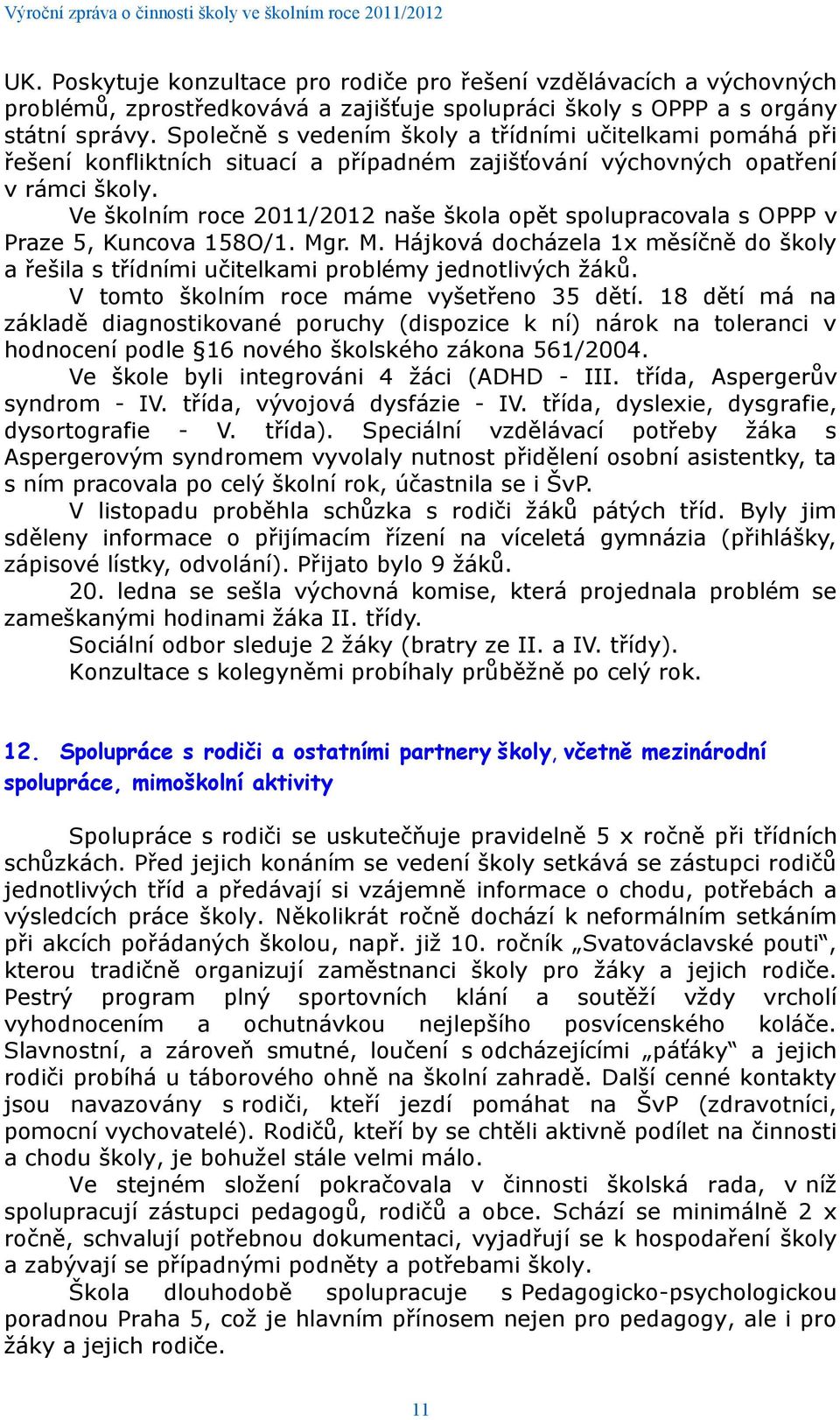 Ve školním roce 2011/2012 naše škola opět spolupracovala s OPPP v Praze 5, Kuncova 158O/1. Mgr. M. Hájková docházela 1x měsíčně do školy a řešila s třídními učitelkami problémy jednotlivých žáků.