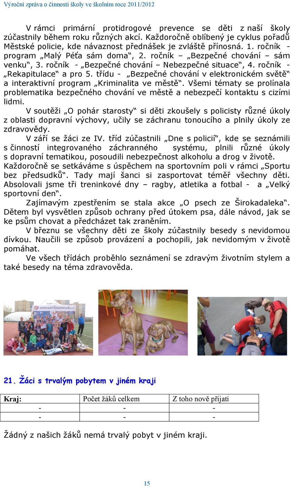 třídu - Bezpečné chování v elektronickém světě a interaktivní program Kriminalita ve městě. Všemi tématy se prolínala problematika bezpečného chování ve městě a nebezpečí kontaktu s cizími lidmi.