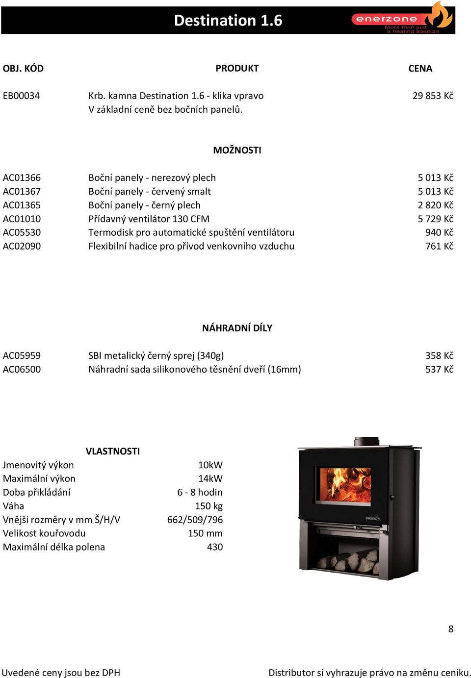 ventilátor 130 CFM Termodisk pro automatické spuštění ventilátoru Flexibilní hadice pro přívod venkovního vzduchu 5 013 Kč 5 013 Kč 2 820 Kč 5 729 Kč 940 Kč