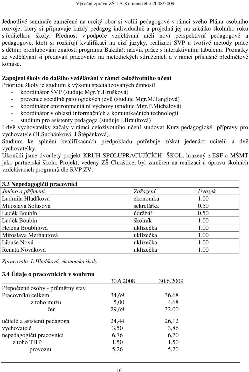 Přednost v podpoře vzdělávání měli noví perspektivní pedagogové a pedagogové, kteří si rozšiřují kvalifikaci na cizí jazyky, realizaci ŠVP a tvořivé metody práce s dětmi; prohlubování znalostí