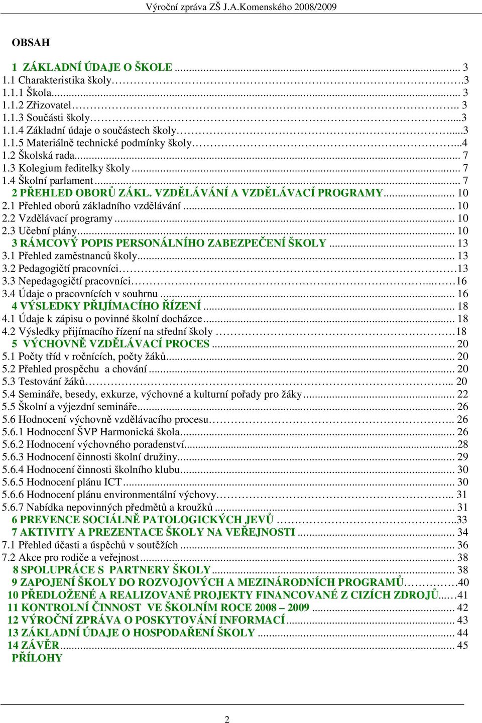 .. 10 2.3 Učební plány... 10 3 RÁMCOVÝ POPIS PERSONÁLNÍHO ZABEZPEČENÍ ŠKOLY... 13 3.1 Přehled zaměstnanců školy... 13 3.2 Pedagogičtí pracovníci 13 3.3 Nepedagogičtí pracovníci... 16 3.