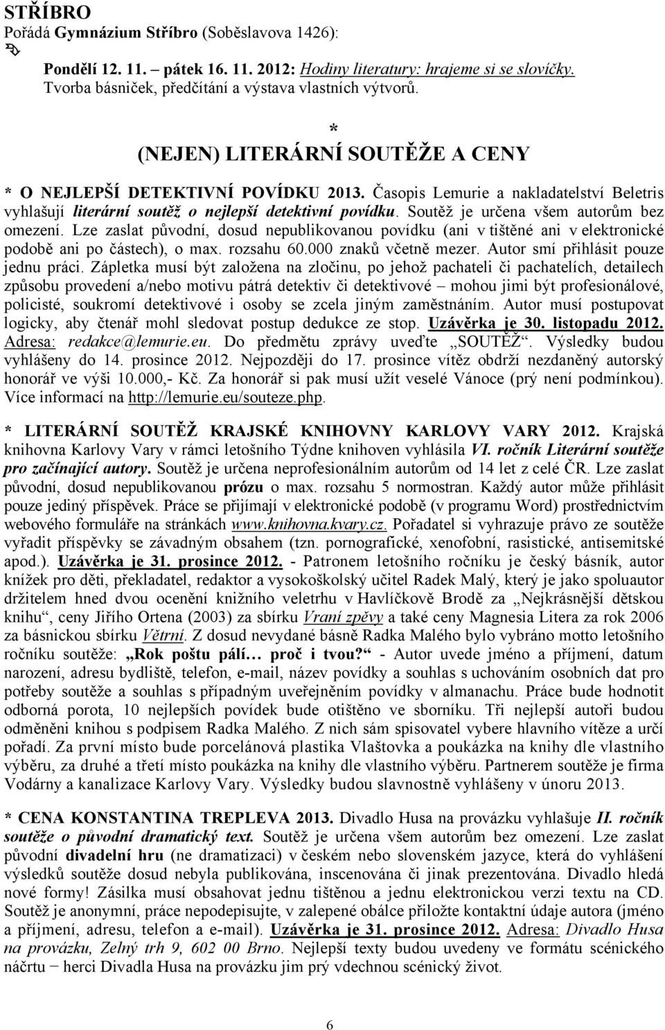 Soutěž je určena všem autorům bez omezení. Lze zaslat původní, dosud nepublikovanou povídku (ani v tištěné ani v elektronické podobě ani po částech), o max. rozsahu 60.000 znaků včetně mezer.