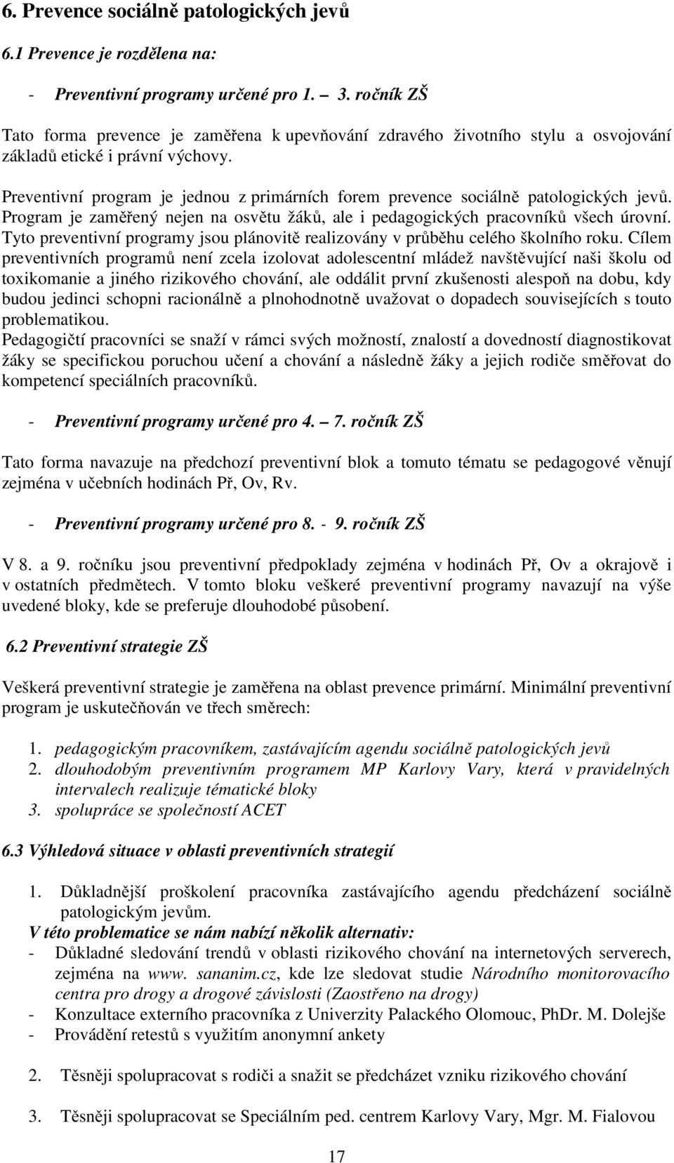 Preventivní program je jednou z primárních forem prevence sociálně patologických jevů. Program je zaměřený nejen na osvětu žáků, ale i pedagogických pracovníků všech úrovní.